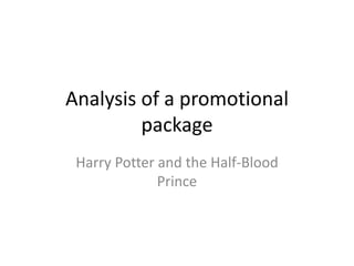 Analysis of a promotional
         package
 Harry Potter and the Half-Blood
              Prince
 