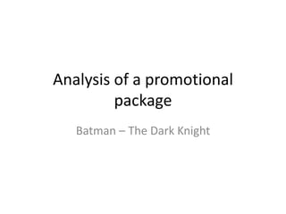 Analysis of a promotional
         package
   Batman – The Dark Knight
 