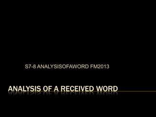 S7-8 ANALYSISOFAWORD FM2013



ANALYSIS OF A RECEIVED WORD
 