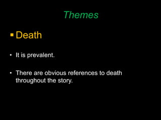 Themes
 Death
• It is prevalent.
• There are obvious references to death
throughout the story.
 