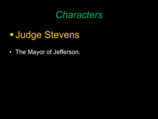 Characters
 Judge Stevens
• The Mayor of Jefferson.
 