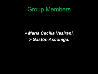 Group Members
María Cecilia Vasirani.
Gastón Asconiga.
 