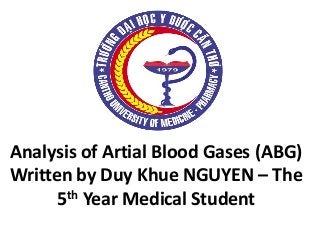 Analysis of Artial Blood Gases (ABG)
Written by Duy Khue NGUYEN – The
5th Year Medical Student
 
