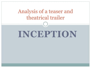 INCEPTION
Analysis of a teaser and
theatrical trailer
 