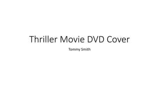 Thriller Movie DVD Cover
Tommy Smith
 