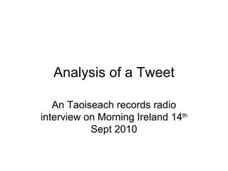 Analysis of a Tweet An Taoiseach records radio interview on Morning Ireland 14 th  Sept 2010 