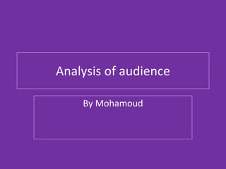 Analysis of audience By Mohamoud 