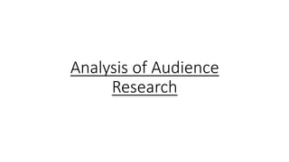 Analysis of Audience
Research
 