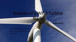 Analysis of a Wind-Turbine
Blade
Tofail Ahmed
Advanced Strength of Material
Instructor: Mi Geum Chorzepa
4/27/2018
 