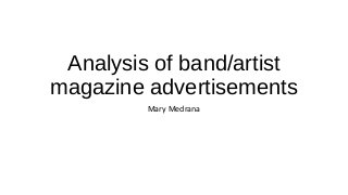Analysis of band/artist 
magazine advertisements 
Mary Medrana 
 
