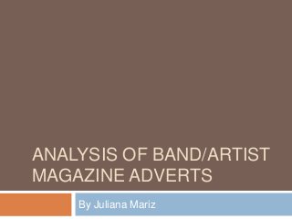 ANALYSIS OF BAND/ARTIST
MAGAZINE ADVERTS
By Juliana Mariz
 