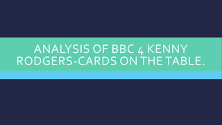 ANALYSIS OF BBC 4 KENNY
RODGERS-CARDS ON THE TABLE.
 