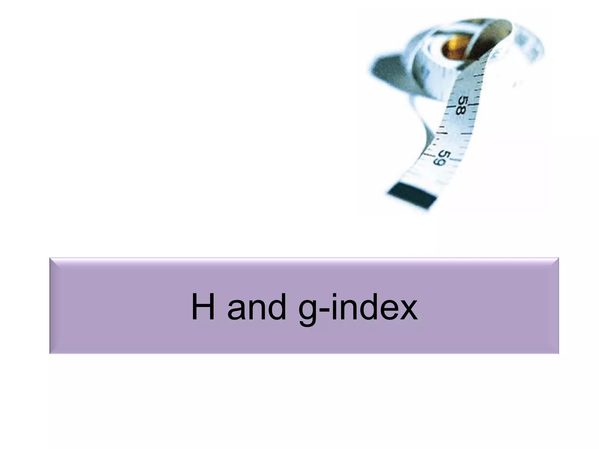 H and g-index
 