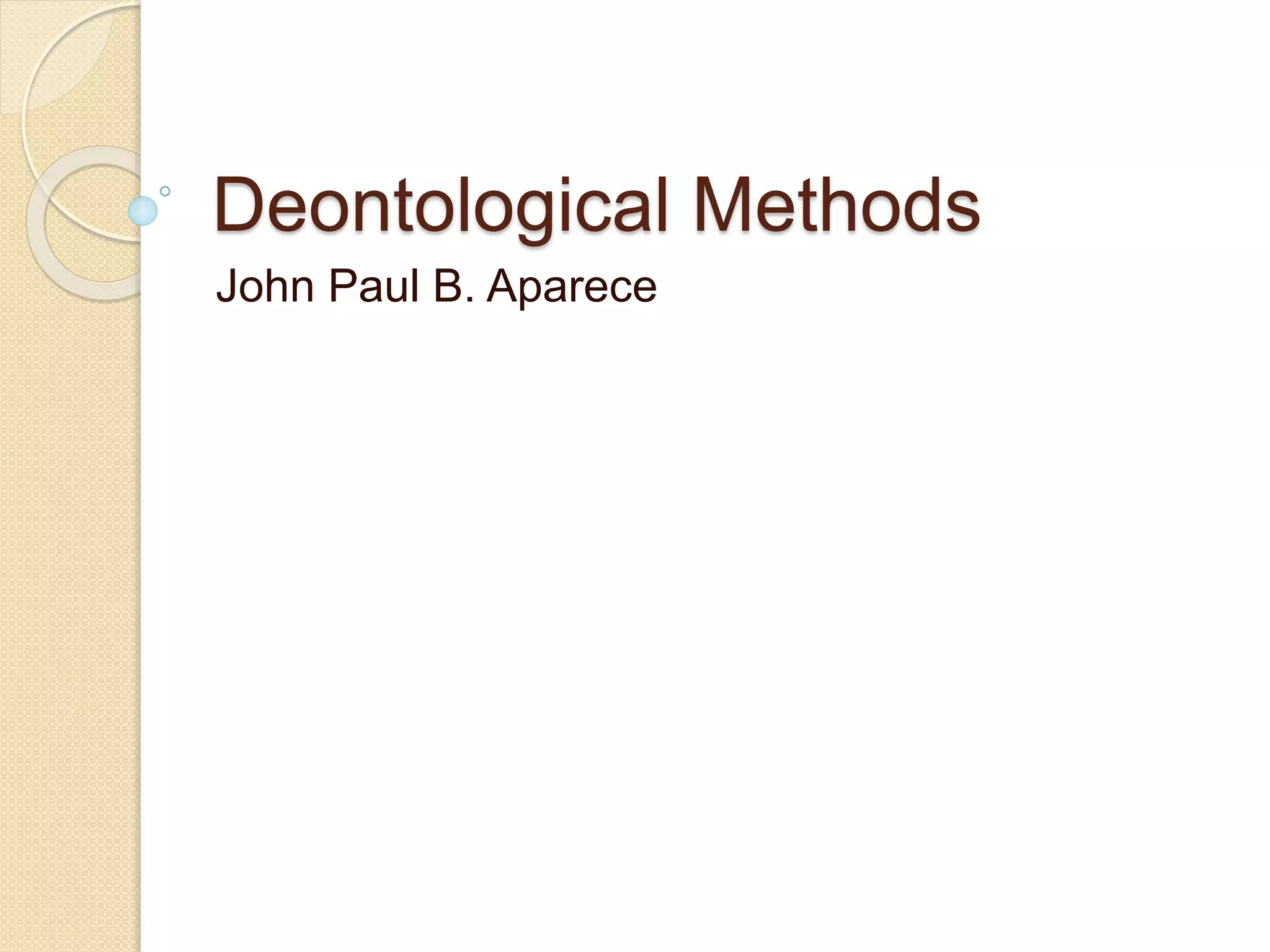 Deontological Methods
John Paul B. Aparece
 