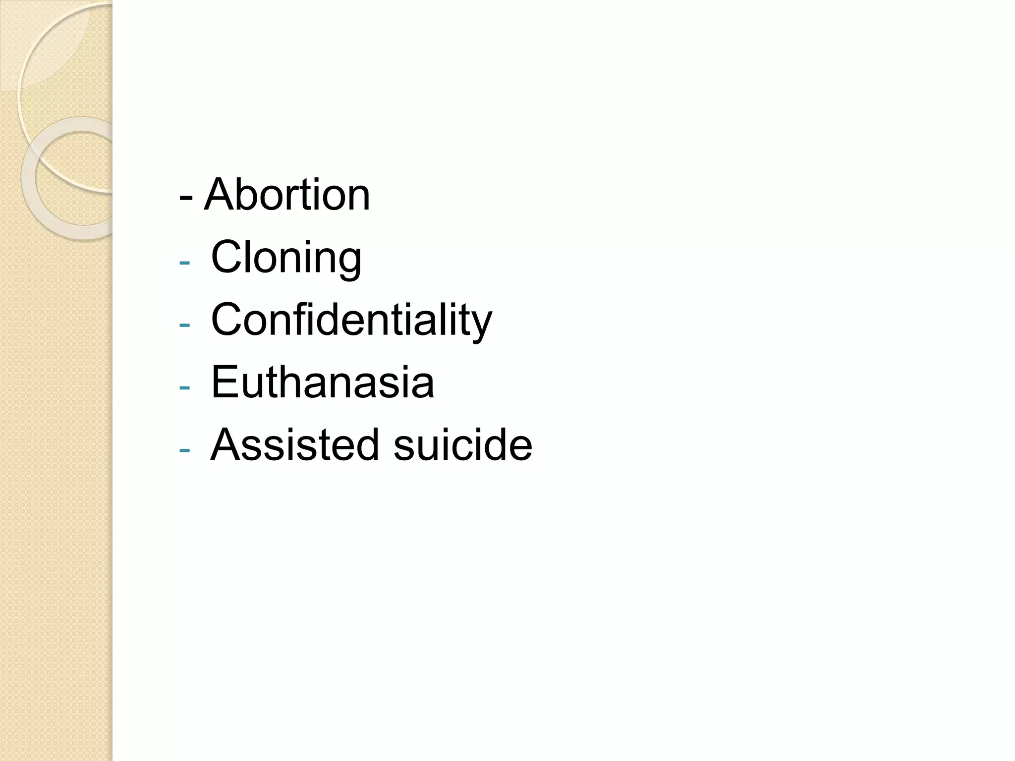 - Abortion
- Cloning
- Confidentiality
- Euthanasia
- Assisted suicide
 