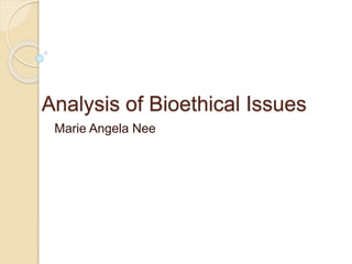 Analysis of Bioethical Issues
Marie Angela Nee
 