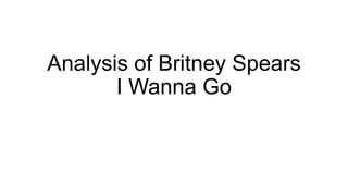 Analysis of Britney Spears
I Wanna Go
 