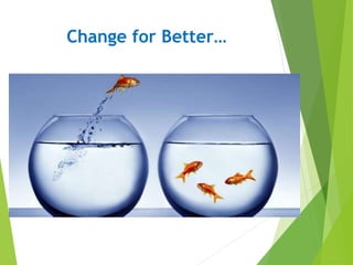 Change for Better…
 
