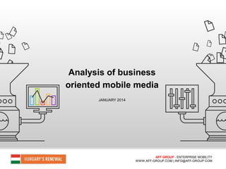Analysis of business
oriented mobile media
JANUARY 2014

AFF GROUP - ENTERPRISE MOBILITY
WWW.AFF-GROUP.COM | INFO@AFF-GROUP.COM

 