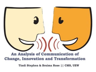 An Analysis of Communication of
Change, Innovation and Transformation
Tindi Stephen & Braima Rose || CMS, UEW
 