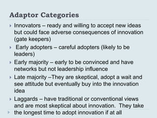 Adaptor Categories
 Innovators – ready and willing to accept new ideas
but could face adverse consequences of innovation
...