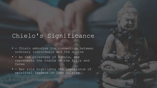 Chielo's Significance
• - Chielo embodies the connection between
ordinary individuals and the divine
• - As the priestess of Agbala, she
represents the Oracle of the Hills and
Caves
• - Her role highlights the importance of
spiritual leaders in Igbo culture
 