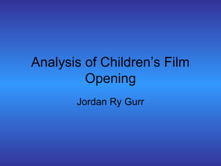 Analysis of Children’s Film
Opening
Jordan Ry Gurr
 