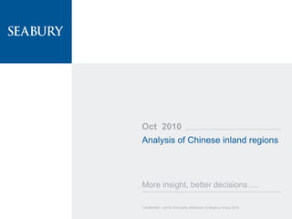 Oct 2010
Analysis of Chinese inland regions



More insight, better decisions….

Confidential – not for third party distribution © Seabury Group 2010
 