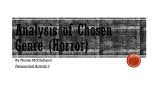 Analysis of Chosen
Genre (Horror)
By Nicole McClelland
Paranormal Activity 3

 