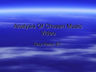 Analysis Of Chosen Music
Video
Katy Perry- ET

 