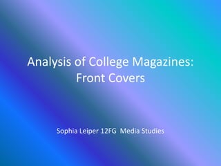 Analysis of College Magazines:
         Front Covers


     Sophia Leiper 12FG Media Studies
 