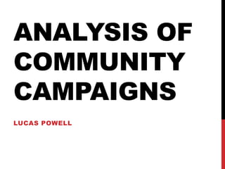 ANALYSIS OF
COMMUNITY
CAMPAIGNS
LUCAS POWELL
 