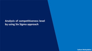 Soltani Mohyiddine
Analysis of competitiveness level
by using Six Sigma approach
 