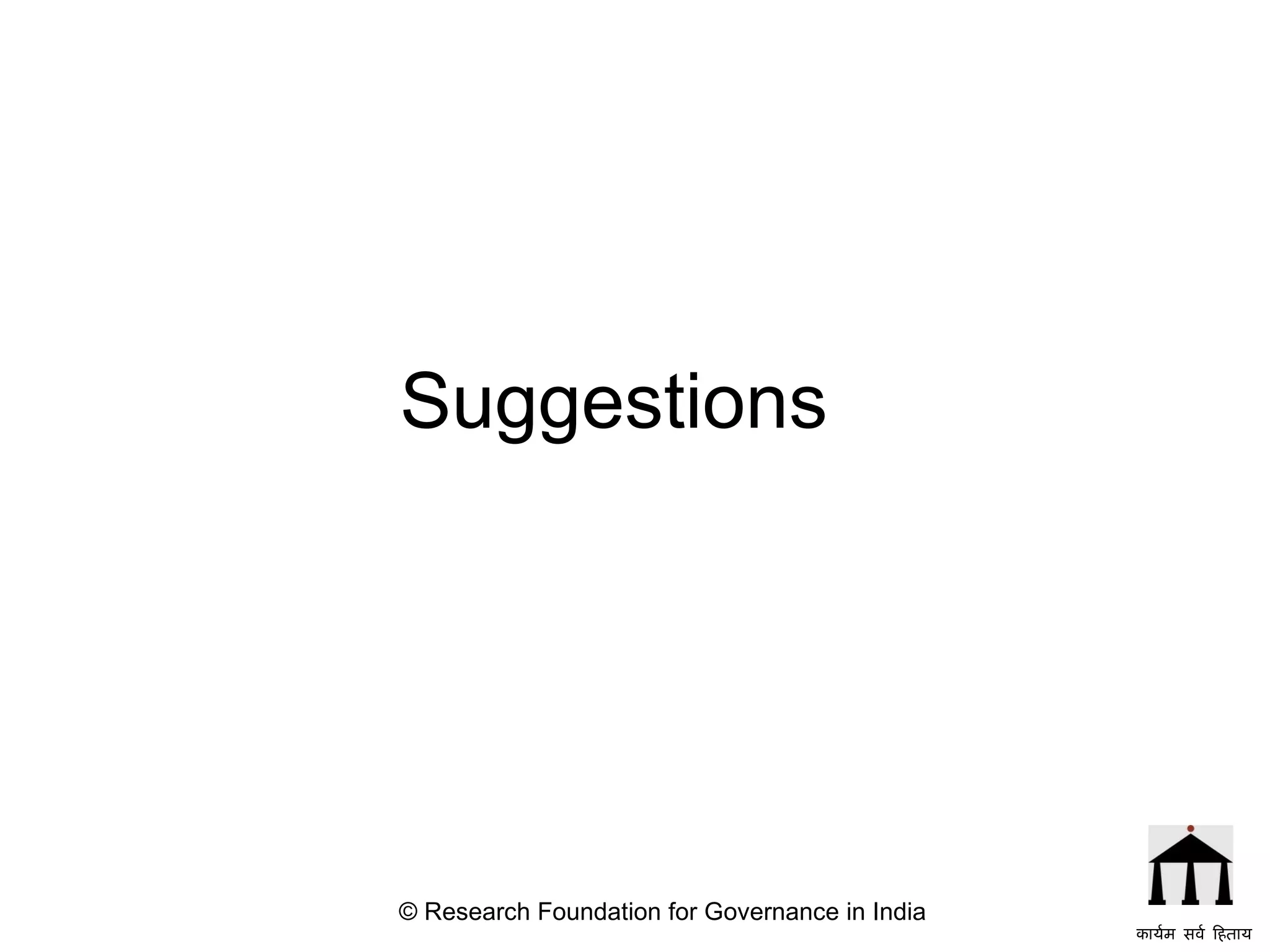 Suggestions © Research Foundation for Governance in India कार्यम सर्व हिताय   