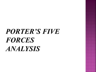 PORTER’S FIVE
FORCES
ANALYSIS
 