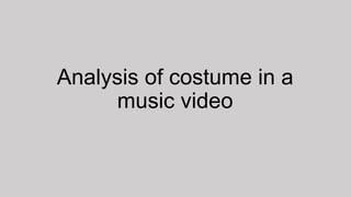 Analysis of costume in a
music video
 
