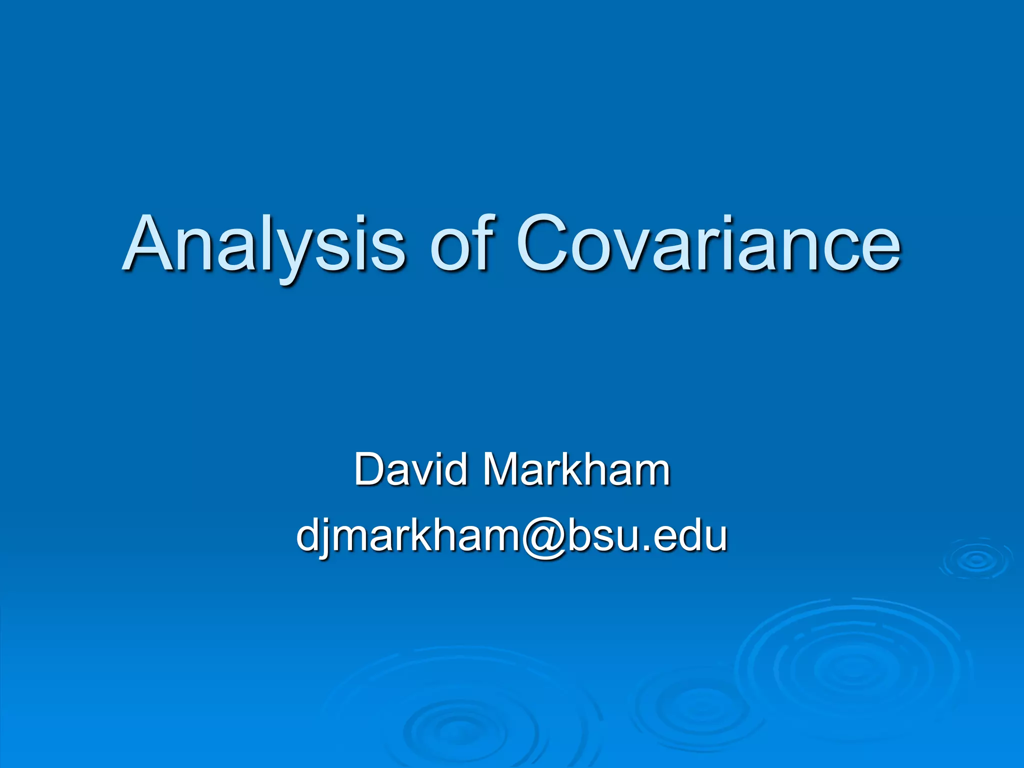 Analysis of Covariance
David Markham
djmarkham@bsu.edu
 