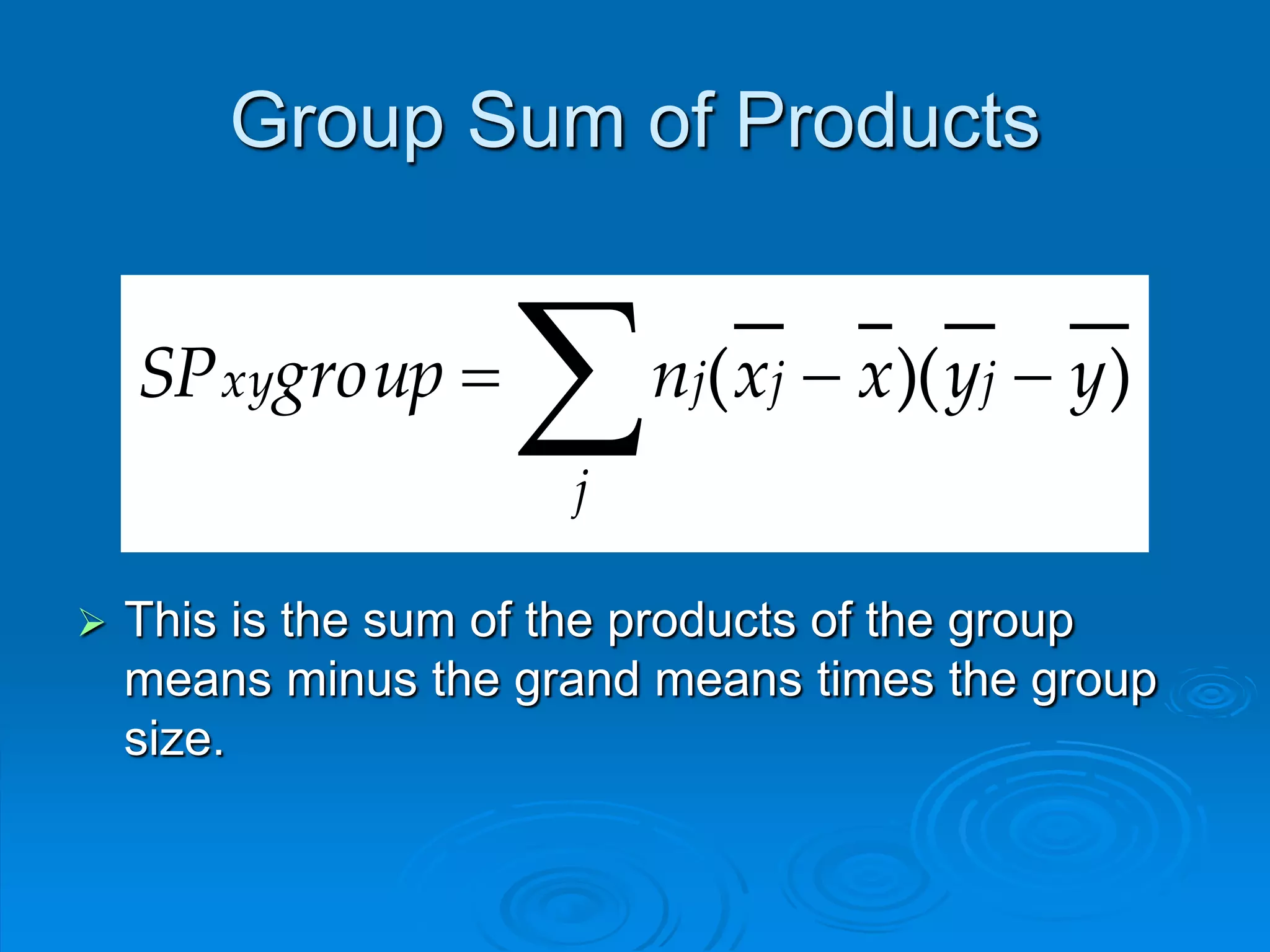 Group Sum of Products
)()( yyxxngroupSP j
j
jjxy 

 This is the sum of the products of the group
means minus the grand means times the group
size.
 