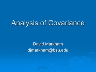 Analysis of Covariance
David Markham
djmarkham@bsu.edu
 