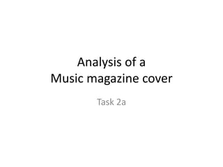 Analysis of a
Music magazine cover
Task 2a
 