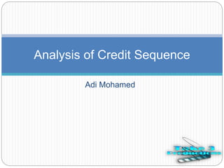 Adi Mohamed
Analysis of Credit Sequence
 
