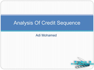 Adi Mohamed
Analysis Of Credit Sequence
 
