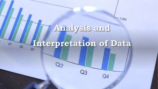 Analysis and
Interpretation of Data
 