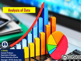 Analysis of Data
K.THIYAGU,
Assistant Professor,
Department of Education,
Central University of Kerala,
Kasaragod - 671 123, Kerala, India.
K.THIYAGU 1
 
