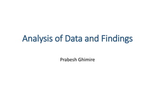 Analysis of Data and Findings
Prabesh Ghimire
 