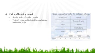 4. Full profile rating based
– Display series of product profile
– Typically rated on likelihood to purchase or
preference scale
 