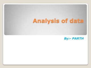 Analysis of data

         By:- PARTH
 