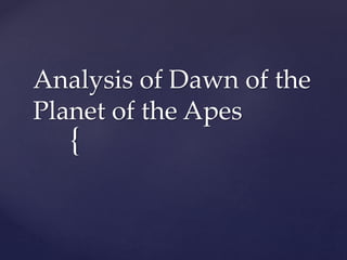 Analysis of Dawn of the 
Planet of the Apes 
{ 
 