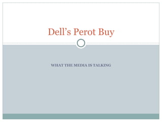 WHAT THE MEDIA IS TALKING Dell’s Perot Buy 