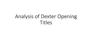 Analysis of Dexter Opening
Titles
 